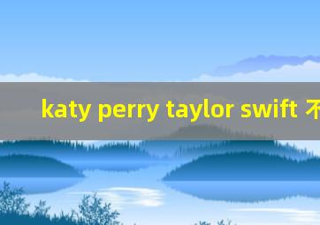 katy perry taylor swift 不和